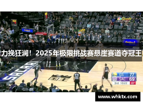 力挽狂澜！2025年极限挑战赛悬崖赛道夺冠王