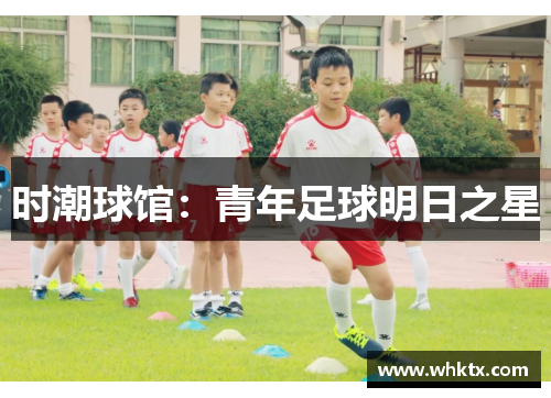 时潮球馆：青年足球明日之星