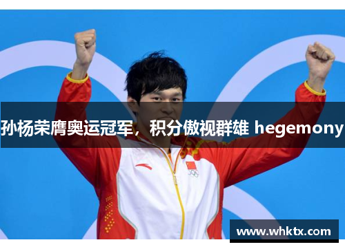 孙杨荣膺奥运冠军，积分傲视群雄 hegemony