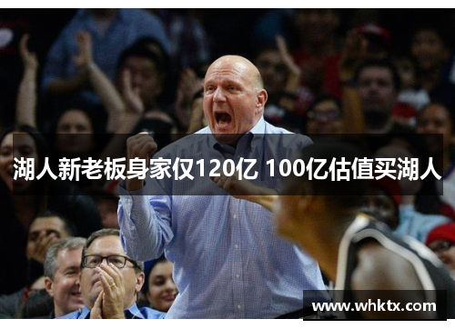 湖人新老板身家仅120亿 100亿估值买湖人