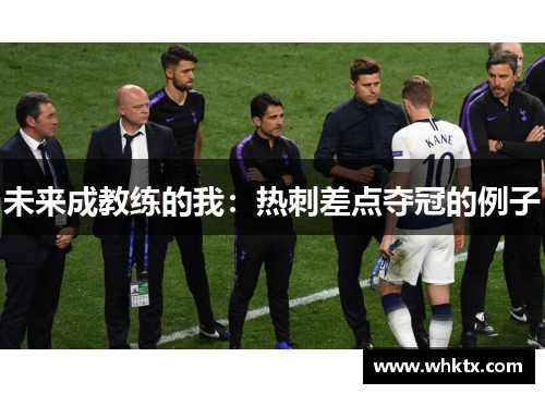 未来成教练的我：热刺差点夺冠的例子